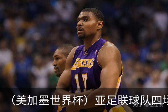 （美加墨世界杯）亚足联球队四场不败 杯赛前景被看好